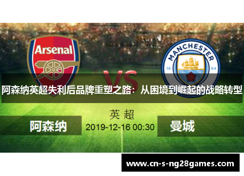 阿森纳英超失利后品牌重塑之路:从困境到崛起的战略转型 阿森纳英超失利后品牌重塑之路:从困境到崛起的战略转型