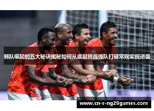 弱队崛起的五大秘诀揭秘如何从底层挑战强队打破常规实现逆袭