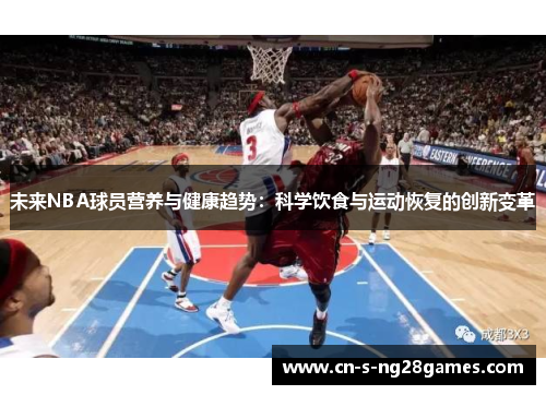 未来NBA球员营养与健康趋势:科学饮食与运动恢复的创新变革 未来NBA球员营养与健康趋势:科学饮食与运动恢复的创新变革