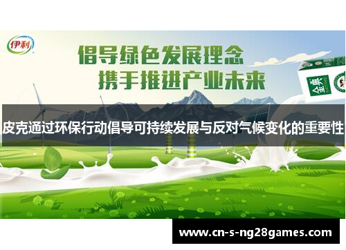 皮克通过环保行动倡导可持续发展与反对气候变化的重要性 皮克通过环保行动倡导可持续发展与反对气候变化的重要性