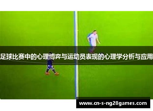 足球比赛中的心理博弈与运动员表现的心理学分析与应用 足球比赛中的心理博弈与运动员表现的心理学分析与应用